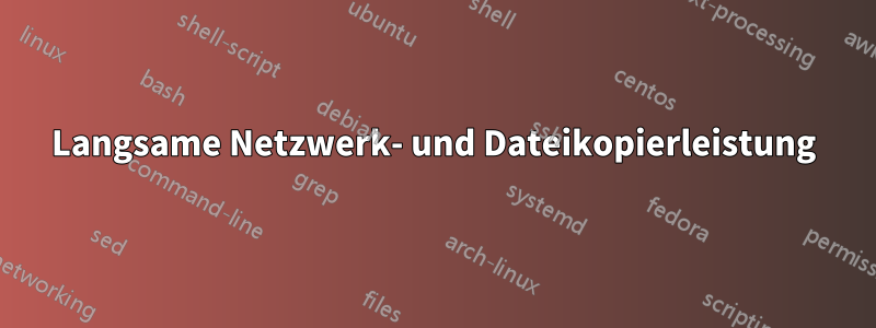 Langsame Netzwerk- und Dateikopierleistung