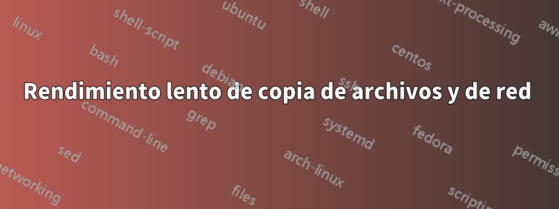 Rendimiento lento de copia de archivos y de red