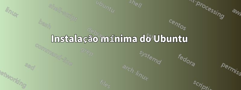 Instalação mínima do Ubuntu