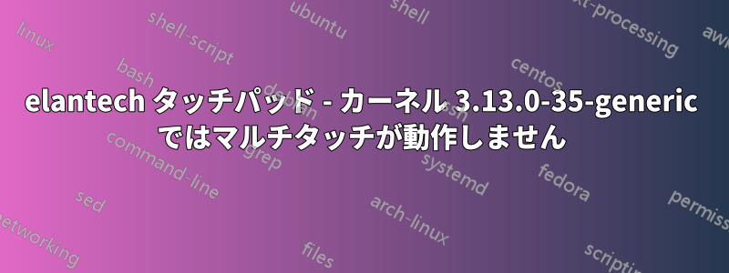 elantech タッチパッド - カーネル 3.13.0-35-generic ではマルチタッチが動作しません