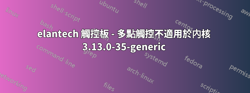 elantech 觸控板 - 多點觸控不適用於內核 3.13.0-35-generic