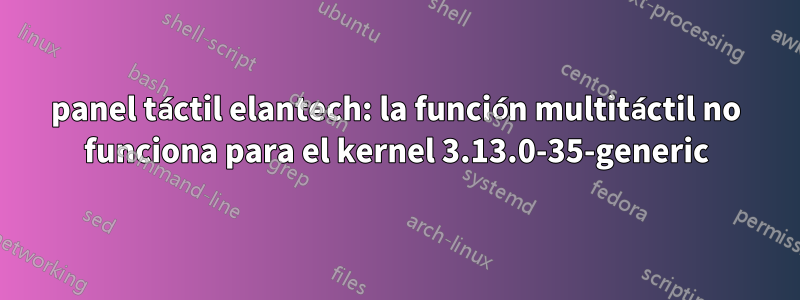 panel táctil elantech: la función multitáctil no funciona para el kernel 3.13.0-35-generic