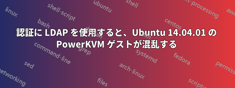 認証に LDAP を使用すると、Ubuntu 14.04.01 の PowerKVM ゲストが混乱する