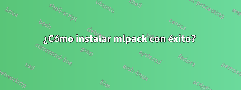 ¿Cómo instalar mlpack con éxito?