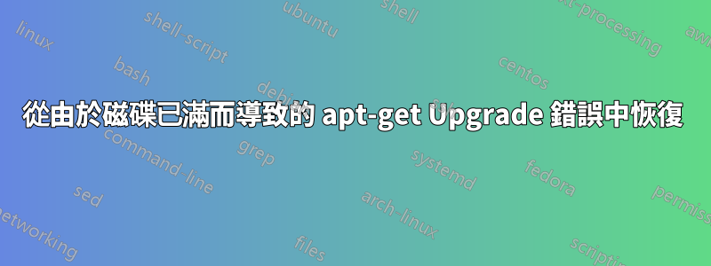 從由於磁碟已滿而導致的 apt-get Upgrade 錯誤中恢復