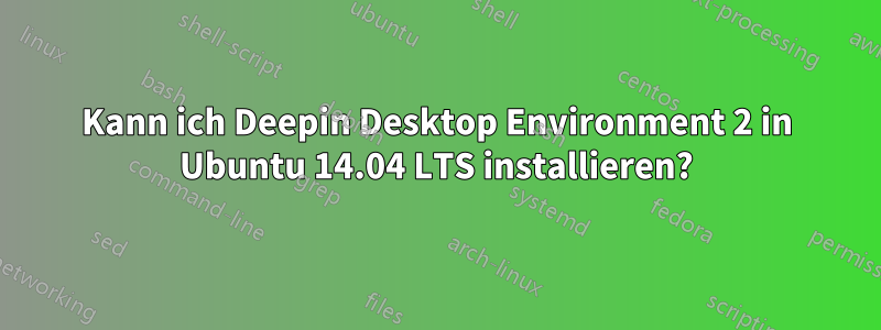 Kann ich Deepin Desktop Environment 2 in Ubuntu 14.04 LTS installieren?