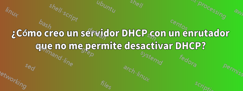 ¿Cómo creo un servidor DHCP con un enrutador que no me permite desactivar DHCP?