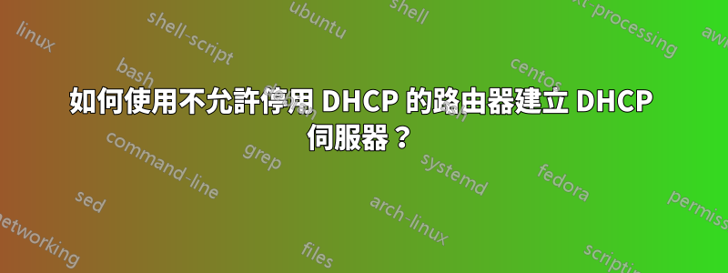 如何使用不允許停用 DHCP 的路由器建立 DHCP 伺服器？