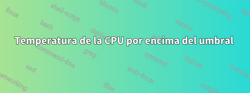 Temperatura de la CPU por encima del umbral