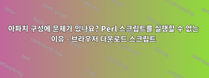 아파치 구성에 문제가 있나요? Perl 스크립트를 실행할 수 없는 이유 - 브라우저 다운로드 스크립트