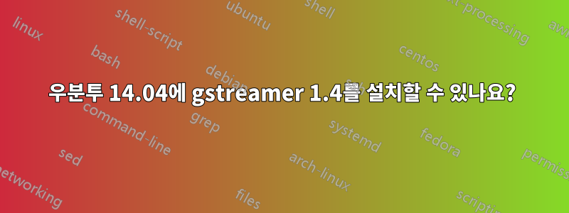 우분투 14.04에 gstreamer 1.4를 설치할 수 있나요?