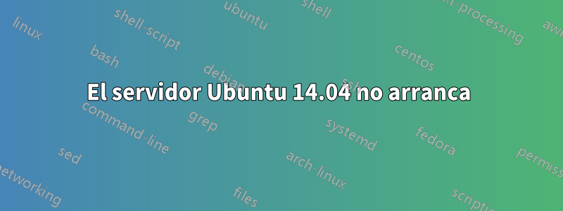 El servidor Ubuntu 14.04 no arranca