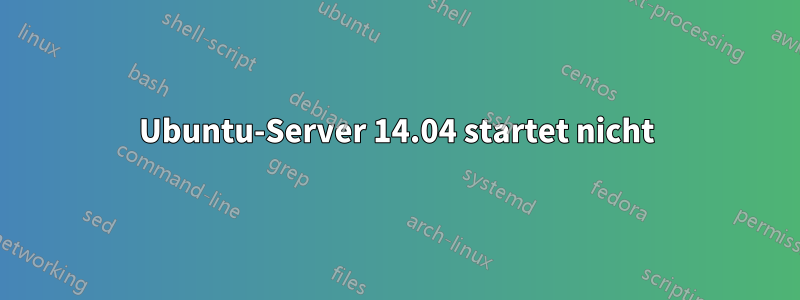 Ubuntu-Server 14.04 startet nicht