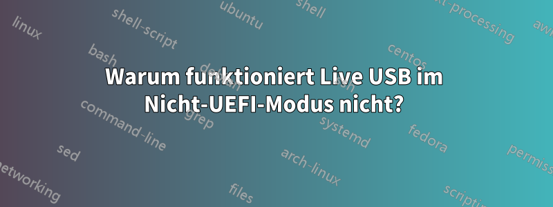 Warum funktioniert Live USB im Nicht-UEFI-Modus nicht?