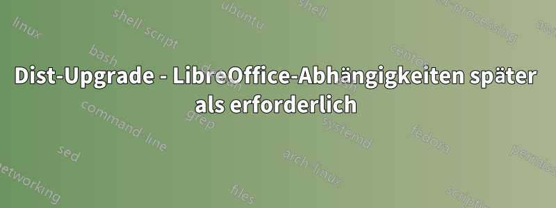 Dist-Upgrade - LibreOffice-Abhängigkeiten später als erforderlich