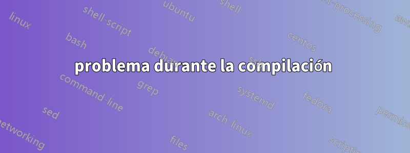 problema durante la compilación