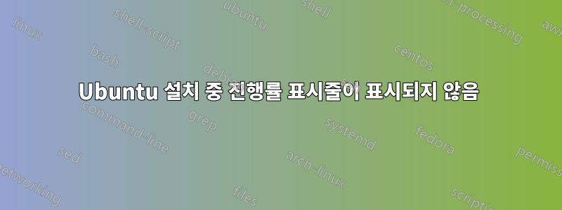 Ubuntu 설치 중 진행률 표시줄이 표시되지 않음