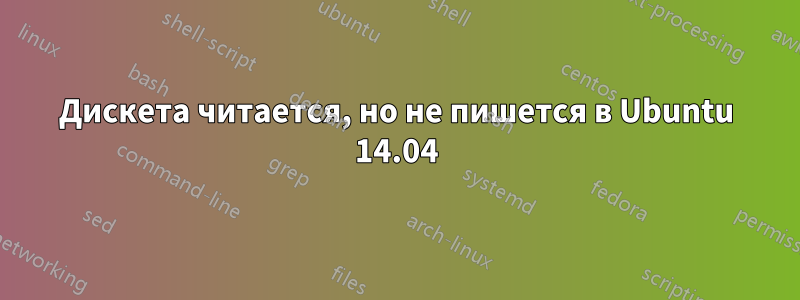 Дискета читается, но не пишется в Ubuntu 14.04