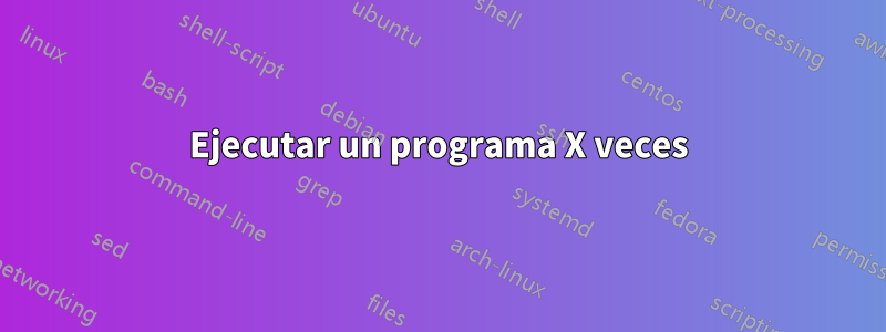 Ejecutar un programa X veces