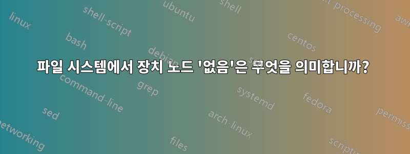 파일 시스템에서 장치 노드 '없음'은 무엇을 의미합니까?