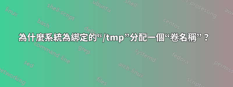 為什麼系統為綁定的“/tmp”分配一個“卷名稱”？ 