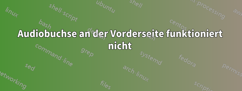 Audiobuchse an der Vorderseite funktioniert nicht