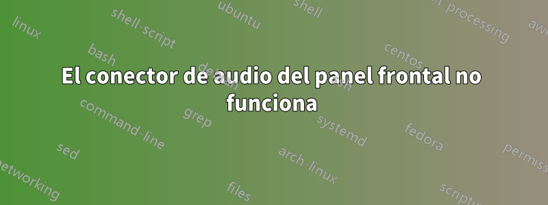 El conector de audio del panel frontal no funciona