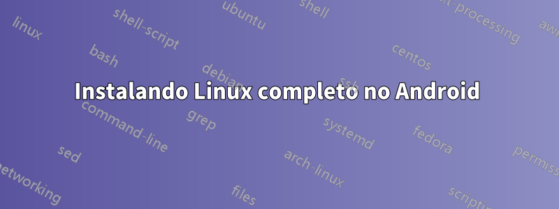 Instalando Linux completo no Android