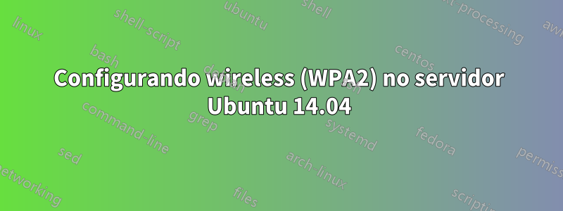 Configurando wireless (WPA2) no servidor Ubuntu 14.04