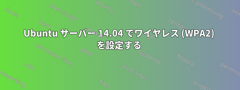 Ubuntu サーバー 14.04 でワイヤレス (WPA2) を設定する