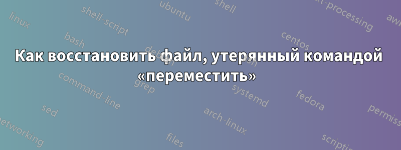 Как восстановить файл, утерянный командой «переместить» 