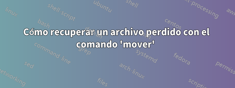 Cómo recuperar un archivo perdido con el comando 'mover' 