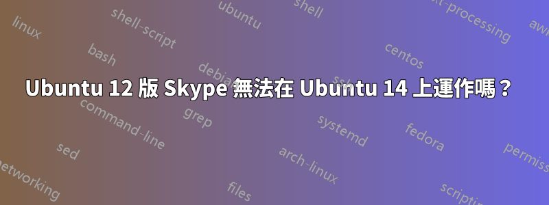 Ubuntu 12 版 Skype 無法在 Ubuntu 14 上運作嗎？ 