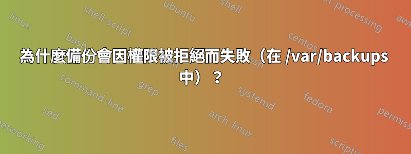 為什麼備份會因權限被拒絕而失敗（在 /var/backups 中）？ 