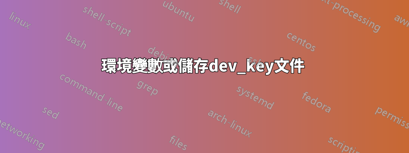 環境變數或儲存dev_key文件