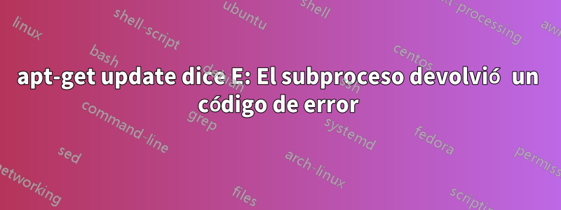 apt-get update dice E: El subproceso devolvió un código de error