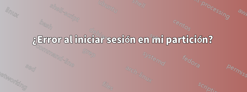 ¿Error al iniciar sesión en mi partición?