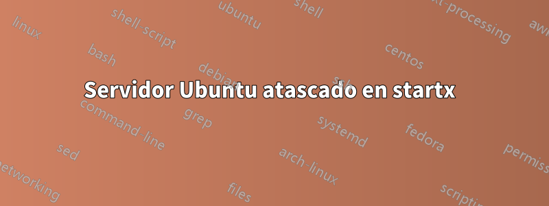 Servidor Ubuntu atascado en startx 