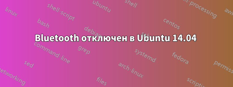 Bluetooth отключен в Ubuntu 14.04