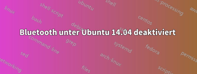 Bluetooth unter Ubuntu 14.04 deaktiviert