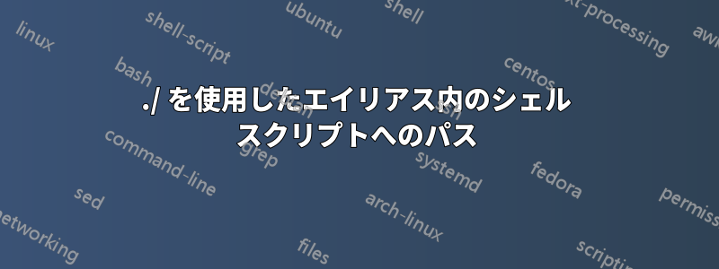 ./ を使用したエイリアス内のシェル スクリプトへのパス