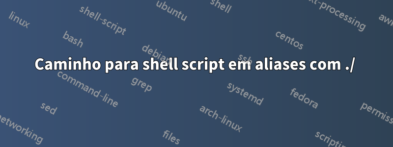 Caminho para shell script em aliases com ./