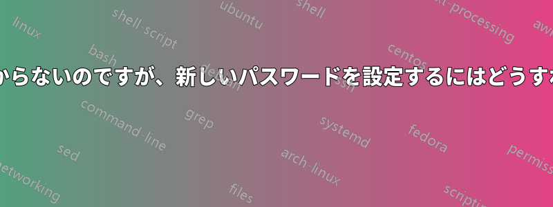 パスワードが分からないのですが、新しいパスワードを設定するにはどうすればいいですか? 