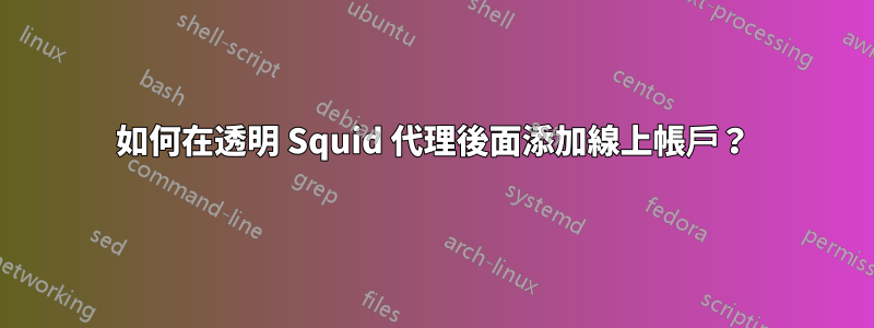 如何在透明 Squid 代理後面添加線上帳戶？