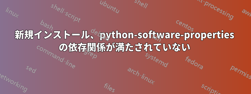 新規インストール、python-software-properties の依存関係が満たされていない