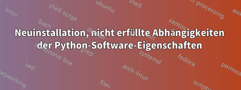 Neuinstallation, nicht erfüllte Abhängigkeiten der Python-Software-Eigenschaften