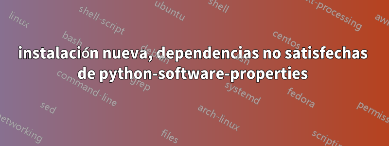 instalación nueva, dependencias no satisfechas de python-software-properties