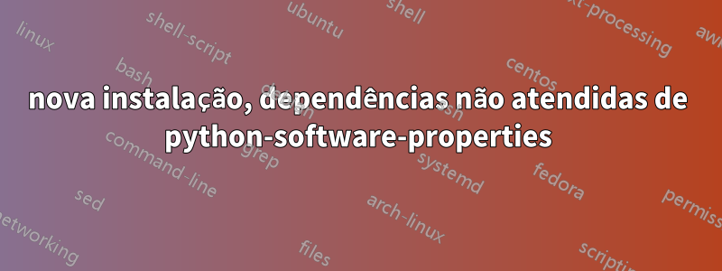 nova instalação, dependências não atendidas de python-software-properties