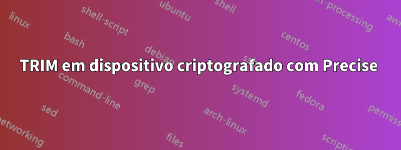 TRIM em dispositivo criptografado com Precise