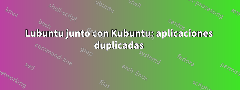 Lubuntu junto con Kubuntu: aplicaciones duplicadas